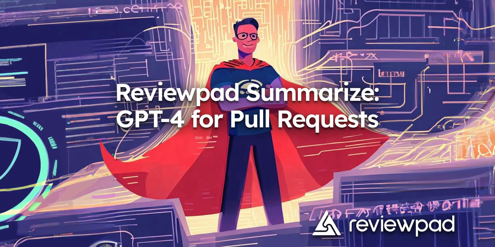 Reviewpad Summarize: GPT-4 for Pull Requests
